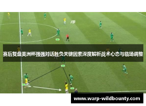 赛后复盘美洲杯强强对话胜负关键因素深度解析战术心态与临场调整